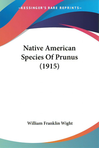 Native American Species Of Prunus (1915), De Wight, William Franklin. Editorial Kessinger Pub Llc, Tapa Blanda En Inglés