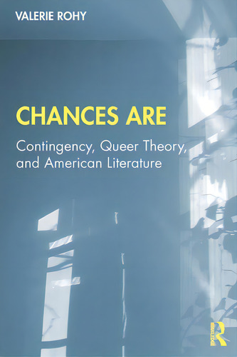 Chances Are: Contingency, Queer Theory And American Literature: Contingency, Queer Theory, And American Literature, De Rohy, Valerie., Vol. 1. Editorial Routledge, Tapa Blanda En Inglés
