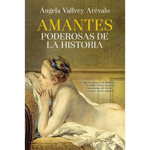 AMANTES PODEROSAS DE LA HISTORIA, de Angela Valley Arevalo. Editorial El Ateneo, tapa blanda en español, 2016