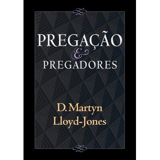 Pregação E Pregadores Livro Martin Lloyd-jones Pregação E Pregadores Livro Martin Lloyd-jones