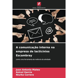 A Comunicacao Interna Na Empresa De Lacticinios Escambray: C A Comunicacao Interna Na Empresa De Lacticinios Escambray: C
