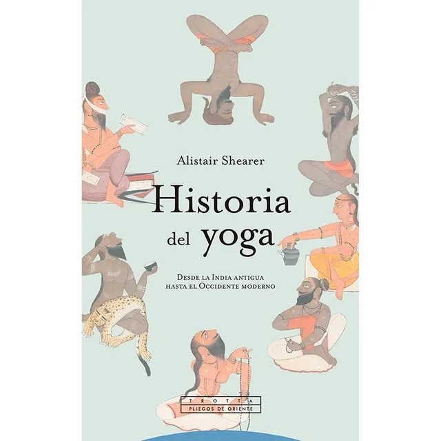 Historia Del Yoga: Desde La India Antigua Hasta El Occidente Moderno, De Alistair Shearer. Editorial Trotta, Edición 1 En Español, 2024