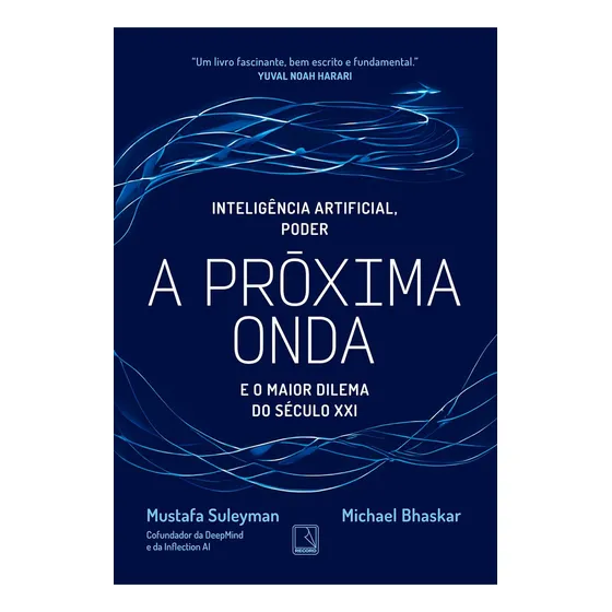 A Próxima Onda: Inteligência artificial, poder e o maior dilema do século XXI, de Mustafa Suleyman. Editora Record, capa mole em português, 2023
