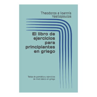 Libro: El Libro De Ejercicios Para Principiantes En Griego: Libro: El Libro De Ejercicios Para Principiantes En Griego: