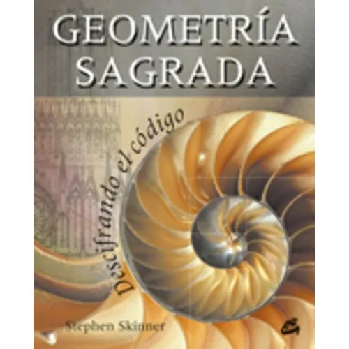 Geometría Sagrada : Descifrando El Código, De Stephen Skinner. Editorial Gaia Ediciones, Tapa Blanda, Edición 1 En Español