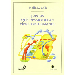 Juegos Que Desarrollan Vínculos Humanos Stella S. Gilb Juegos Que Desarrollan Vínculos Humanos Stella S. Gilb
