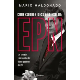 Confesiones Desde El Exilio: Enrique Peña Nieto, De Mario Maldonado. Editorial Planeta México, Tapa Blanda, Edición 2024 En Español, 2024 Confesiones Desde El Exilio: Enrique Peña Nieto, De Mario Maldonado. Editorial Planeta México, Tapa Blanda, Edición 2024 En Español, 2024