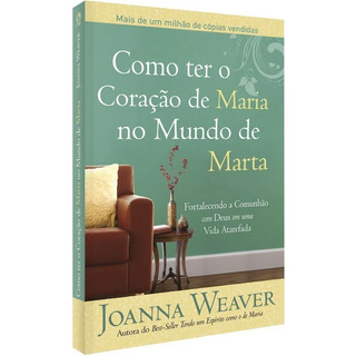Como Ter O Coração De Maria No Mundo De Marta, De Weaver, Joanna. Editorial Cpad, Capa Mole Em Português, 2004 Como Ter O Coração De Maria No Mundo De Marta, De Weaver, Joanna. Editorial Cpad, Capa Mole Em Português, 2004