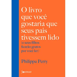 O Livro Que VocĂȘ Gostaria Que Seus Pais Tivessem Lido, De Philippa Perry. Editora Fontanar, Capa Mole, Edição 2020 Em PortuguĂȘs, 2020 O Livro Que VocĂȘ Gostaria Que Seus Pais Tivessem Lido, De Philippa Perry. Editora Fontanar, Capa Mole, Edição 2020 Em PortuguĂȘs, 2020
