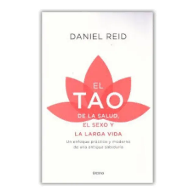 El Tao De La Salud, Sexo Y Larga Vida: Un Enfoque Práctico Y Moderno De Una Antigua Sabiduría, De Daniel Reid. Editorial Urano, Tapa Blanda En Español, 2024