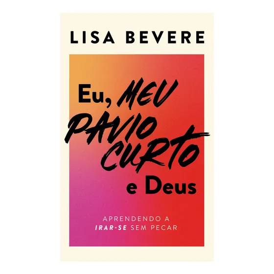 Livro Eu, Meu Pavio Curto E Deus Aprendendo A Irar-se Sem Pecar De Lisa Bevere 2023 Editora Thomas Nelson Brasil