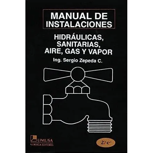 Manual De Instalaciones Hidraulicas Sanitarias Aire Gas Y Vapor, De Ing Sergio Zepeda C.. Editorial Limusa, Tapa Blanda En Español, 2006