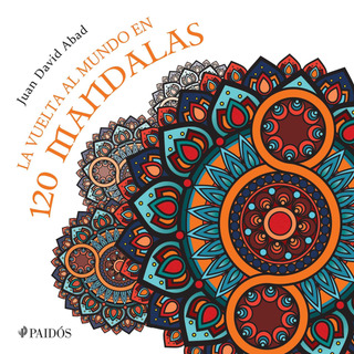 La Vuelta Al Mundo En 120 Mandalas, De Abad, Juan David. Arte Y Educación Editorial Paidos México, Tapa Blanda En Español, 2017 La Vuelta Al Mundo En 120 Mandalas, De Abad, Juan David. Arte Y Educación Editorial Paidos México, Tapa Blanda En Español, 2017