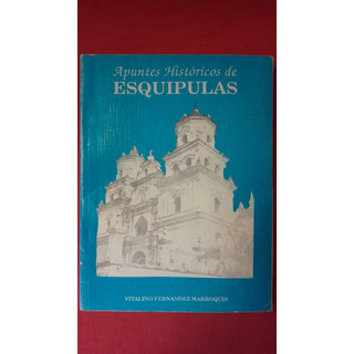 Apuntes Historicos De Esquipulas Vitalino Fernandez Marroqui Apuntes Historicos De Esquipulas Vitalino Fernandez Marroqui