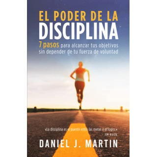El Poder De La Disciplina: 7 Pasos Para Alcanzar Tus Objetiv El Poder De La Disciplina: 7 Pasos Para Alcanzar Tus Objetiv