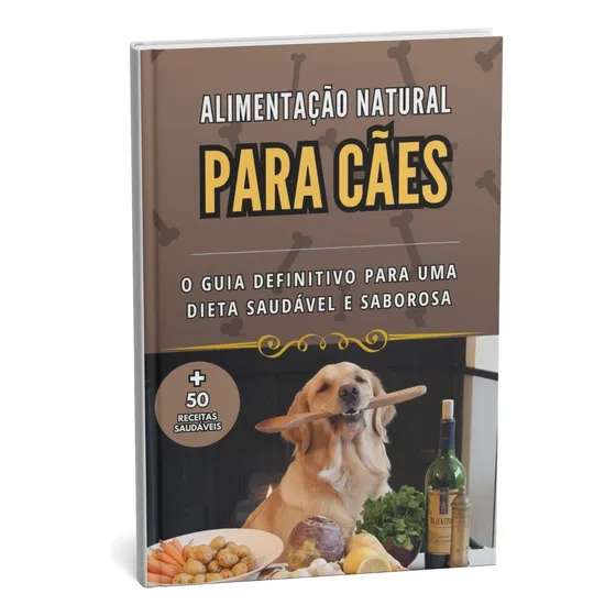 Alimentação Natural Para Cães: Guia Completo Com 50 Receitas Deliciosas