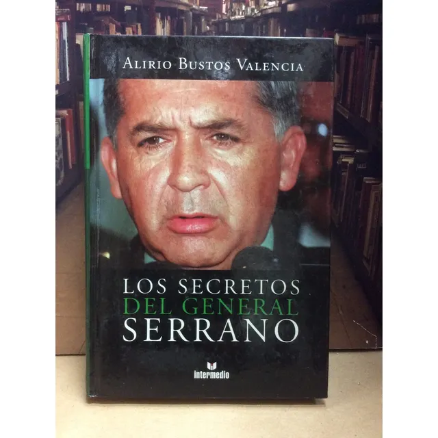 Los Secretos Del General Serrano - Alirio Bustos Valencia