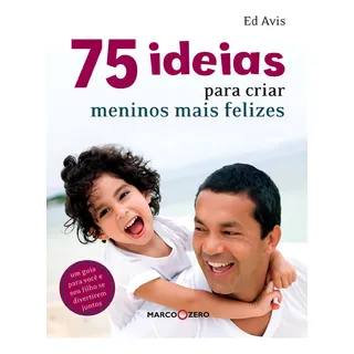 75 Ideias Para Criar Meninos Mais Felizes, De Avis, Ed. Editorial Marco Zero, Capa Mole Em PortuguĂȘs, 2011 75 Ideias Para Criar Meninos Mais Felizes, De Avis, Ed. Editorial Marco Zero, Capa Mole Em PortuguĂȘs, 2011