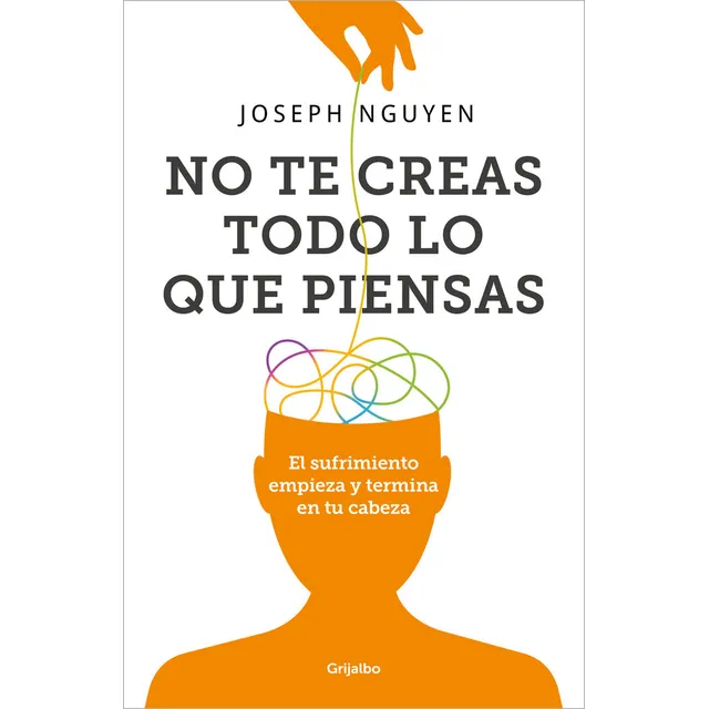 No Te Creas Todo Lo Que Piensas, De Joseph Nguyen. Editorial Grijalbo, Tapa Blanda En Español