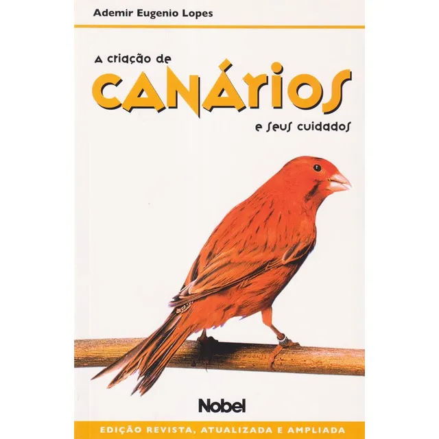 A Criação De Canários E Seus Cuidados - Edição Atualizada