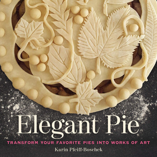 Elegant Pie: Transform Your Favorite Pies Into Works Of Art Elegant Pie: Transform Your Favorite Pies Into Works Of Art