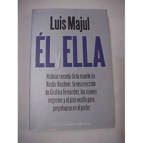 Él Y Ella: Historia Secreta De La Muerte Nestor Kirchner , De Majul, Luis. Serie N/a, Vol. Volumen Unico. Editorial Planeta, Tapa Blanda, Edición 2 En Español, 2011