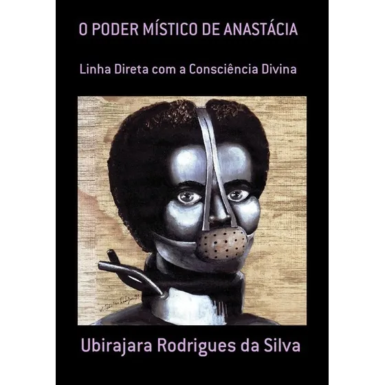 O Poder Místico De Anastácia: Linha Direta Com A Consciência Divina, De Ubirajara Rodrigues Da Silva. Série Não Aplicável, Vol. 1. Editora Clube De Autores, Capa Mole, Edição 4ª Em Português, 2020