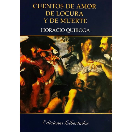 Cuentos De Amor De Locura Y De Muerte - Horacio Quiroga Cuentos De Amor De Locura Y De Muerte - Horacio Quiroga