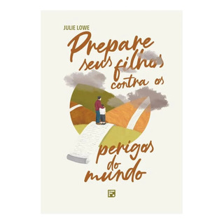 Prepare Seus Filhos Contra Os Perigos Do Mundo - Julie Lowe, De Julie Lowe. Editorial Fiel, Capa Mole Em Português, 2024 Prepare Seus Filhos Contra Os Perigos Do Mundo - Julie Lowe, De Julie Lowe. Editorial Fiel, Capa Mole Em Português, 2024