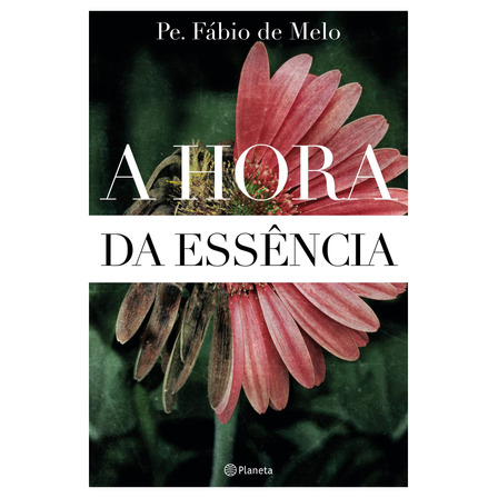 A hora da essência, de Melo, Pe. Fábio de. Editora Planeta do Brasil Ltda., capa mole em português, 2021