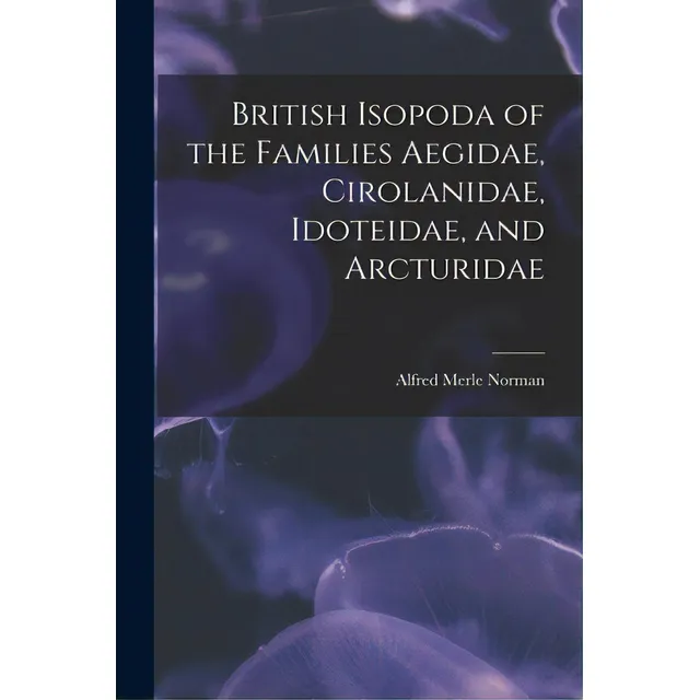 British Isopoda Of The Families Aegidae, Cirolanidae, Idoteidae, And Arcturidae, De Norman, Alfred Merle 1831-1918. Editorial Legare Street Pr, Tapa Blanda En Inglés