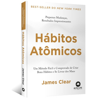 Hábitos Atômicos: Um Método Fácil E Comprovado De Criar Bons Hábitos E Se Livrar Dos Maus - Editora Alta Books Hábitos Atômicos: Um Método Fácil E Comprovado De Criar Bons Hábitos E Se Livrar Dos Maus - Editora Alta Books