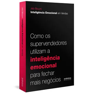 Inteligência Emocional Em Vendas: Como Os Supervendedores Utilizam A Inteligência Emocional Para Fechar Mais Negócios. Autor Jeb Blount. Negócios, Finanças E Economia. Editora Autêntica Editora Ltda