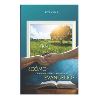 Libro: ¿cómo Criar A Nuestros Hijos En El Evangelio? (spanis Libro: ¿cómo Criar A Nuestros Hijos En El Evangelio? (spanis
