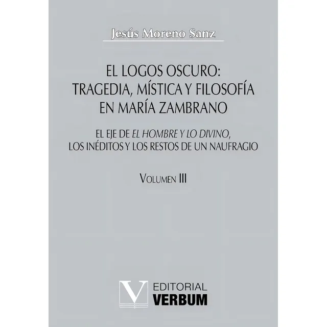 El Logos Oscuro: Tragedia, Mística Y Filosofía En María Zambrano Tomo Iii, De Jesús Moreno Sanz. Editorial Verbum, Tapa Blanda En Español, 2012