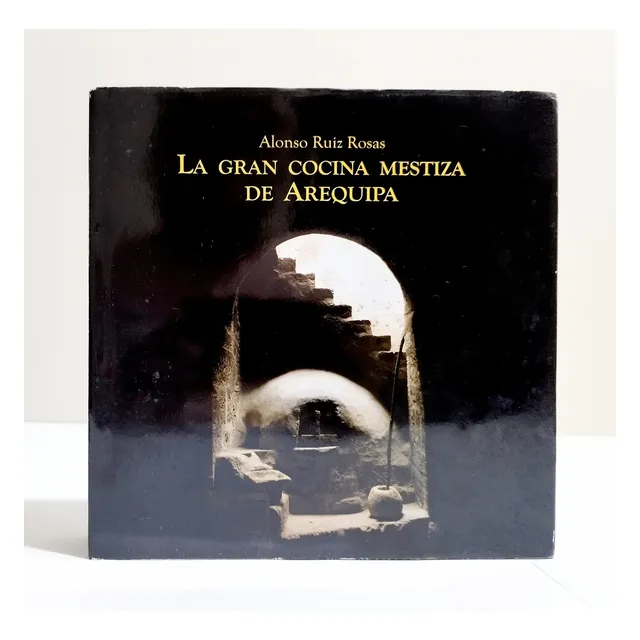 La Gran Cocina Mestiza De Arequipa - Alonso Ruiz Rosas 