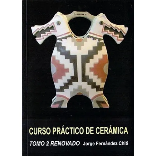 Libro Curso Práctico De Cerámica (2) - Jorge F. Chiti, De Jorge Fernández Chiti., Vol. 2. Editorial Condorhuasi, Tapa Blanda En Español, 2016