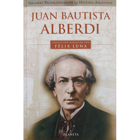 Juan Bautista Alberdi - Félix Luna Juan Bautista Alberdi - Félix Luna