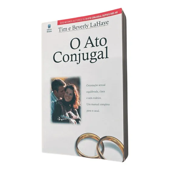 O Ato Conjugal: Orientação Sexual Equilibrada, Clara E Sem Rodeios . Um Manual Completo Para O Casal, De Tim E Beverly Lahaye. Editorial Betania, Capa Mole, Edição Unica Em Português, 2015