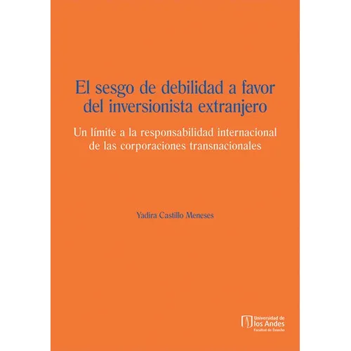 El sesgo de debilidad a favor del inversionista extranjero, de Yadira Castillo Meneses. Editorial Universidad de los Andes, tapa blanda en español, 2015