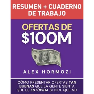 Libro Ofertas De $100m Resumen Y Cuaderno De Trabajo: CĂłmo Libro Ofertas De $100m Resumen Y Cuaderno De Trabajo: CĂłmo