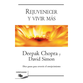 Rejuvenecer Y Vivir Más - Chopra, Deepak/ Simon, David Rejuvenecer Y Vivir Más - Chopra, Deepak/ Simon, David