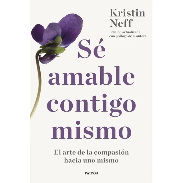 Sé Amable Contigo Mismo El Arte De La Compasión Hacia Uno Mismo Kristin Neff Editorial Ediciones Paidos Tapa Blanda