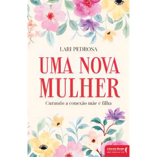 Uma Nova Mulher: Curando A Conexão Mãe E Filha, De Pedrosa Lari. Editora Literare Books In... Uma Nova Mulher: Curando A Conexão Mãe E Filha, De Pedrosa Lari. Editora Literare Books In...