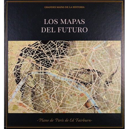 Los Mapas Del Futuro - Grandes Mapas De La Historia Los Mapas Del Futuro - Grandes Mapas De La Historia