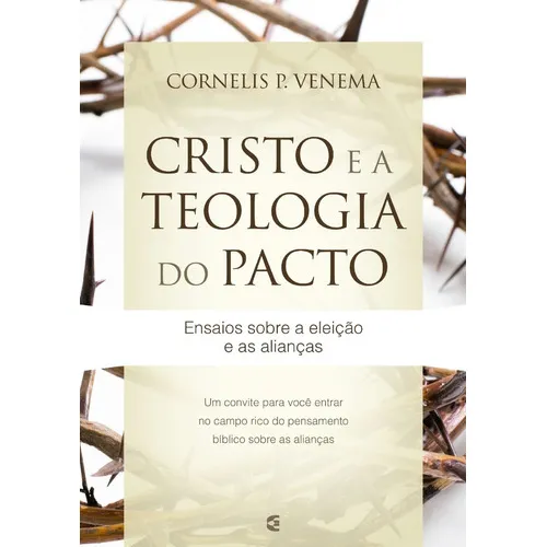 Cristo E A Teologia Do Pacto: Um Convite Para Você Entrar No Campo Rico Do Pensamento Reformado Sobre As Alianças, De Cornelis P. Venema. Editora Cultura Cristã, Capa Mole, Edição 1 Em Português, 2019