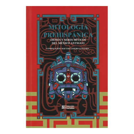 Mitología Prehispánica: Dioses Y Seres Míticos Del México Antiguo, De Maythe Lojero Guevara. Editorial Emu (editores Mexicanos Unidos), Tapa Dura En Español, 2012