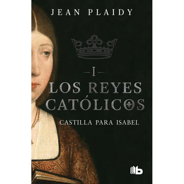 Castilla para Isabel ( Los Reyes Católicos 1 ), de Plaidy, Jean. Los Reyes Católicos Editorial B de Bolsillo, tapa blanda en español, 2019