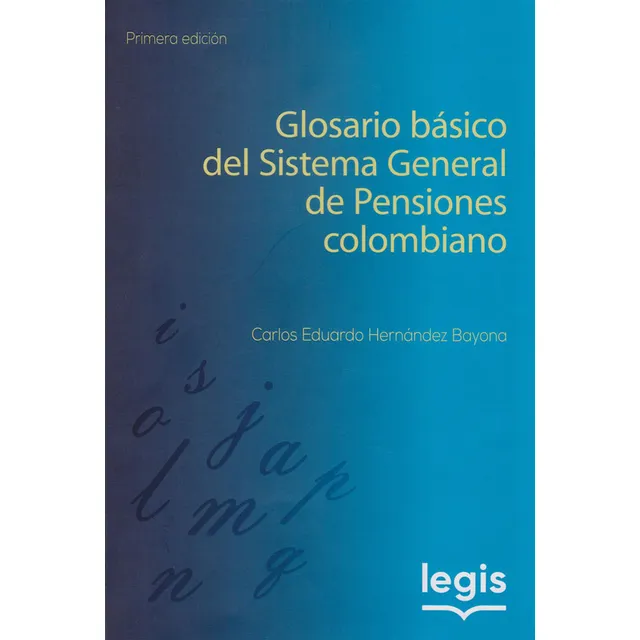 Glosario Básico Del Sistema General De Pensiones Colombiano: 1a Edición., De Carlos Eduardo Hernández Bayona. Editorial Legis, Tapa Blanda, Edición 2019 En Español