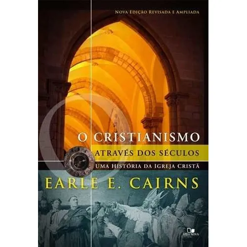 Cristianismo Através Dos Séculos - Earle - Nova Ed. Revisada
